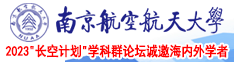 操逼玩视频南京航空航天大学2023“长空计划”学科群论坛诚邀海内外学者